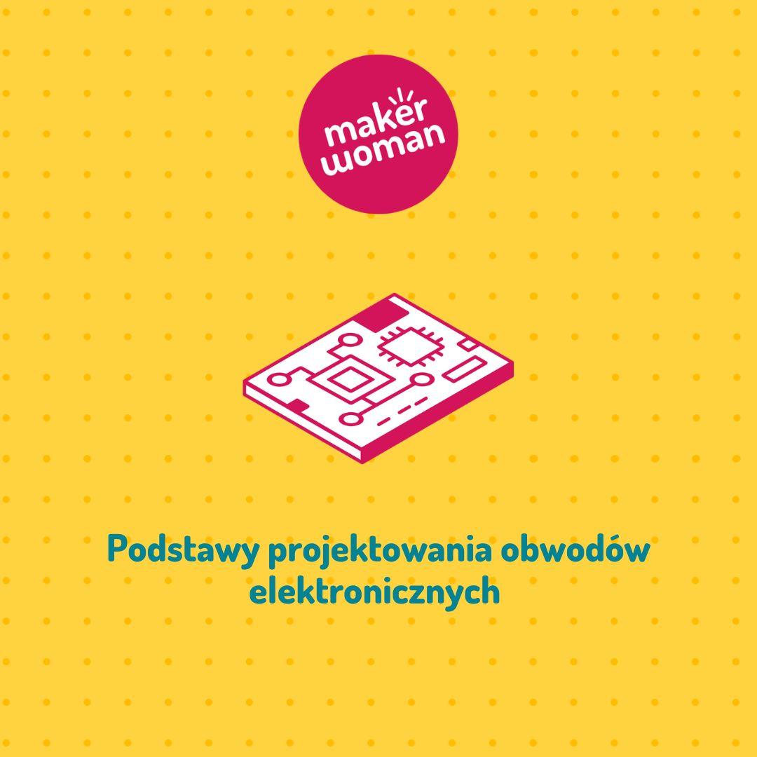 Maker Woman - Podstawy projektowania obwodów elektronicznych