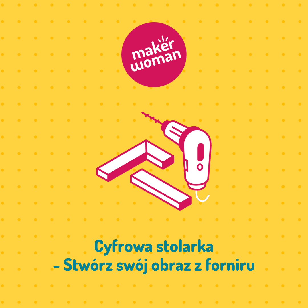 Maker Woman - Cyfrowa stolarka- Stwórz swój obraz z forniru