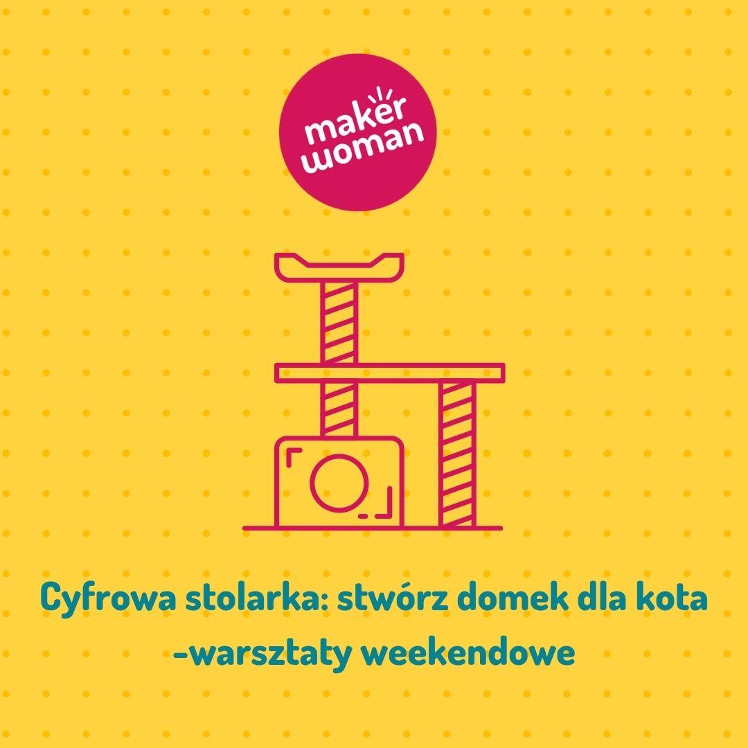 Maker Woman - Cyfrowa stolarka: stwórz domek dla kota - warsztaty weekendowe