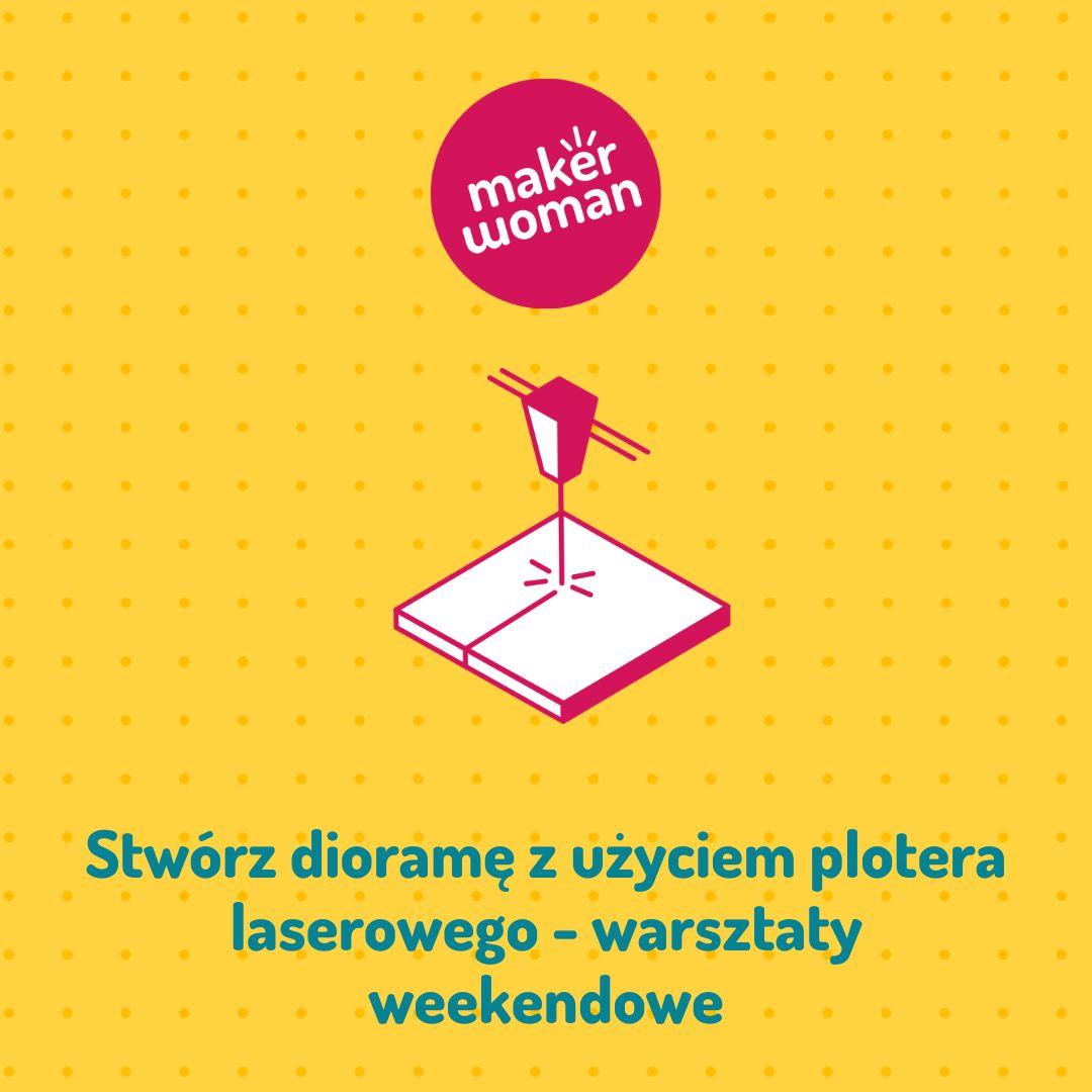 Maker Woman - Stwórz dioramę z użyciem plotera laserowego - warsztaty weekendowe