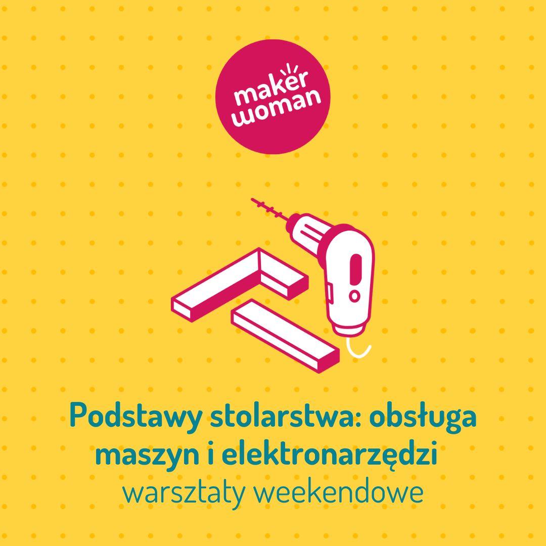 Maker Woman - Podstawy stolarstwa:obsługa maszyn i elektronarzędzi - warsztaty weekendowe