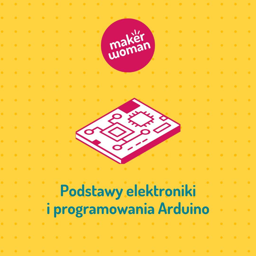 Maker Woman: Podstawy elektroniki i programowania Arduino