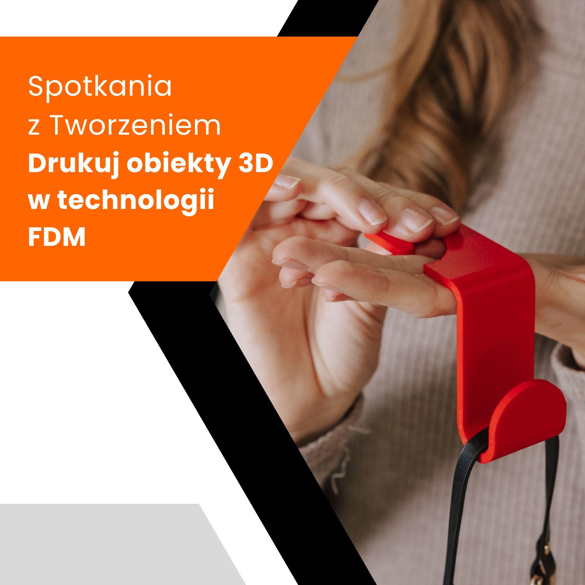Spotkania z tworzeniem - Drukuj obiekty 3D w technologii FDM