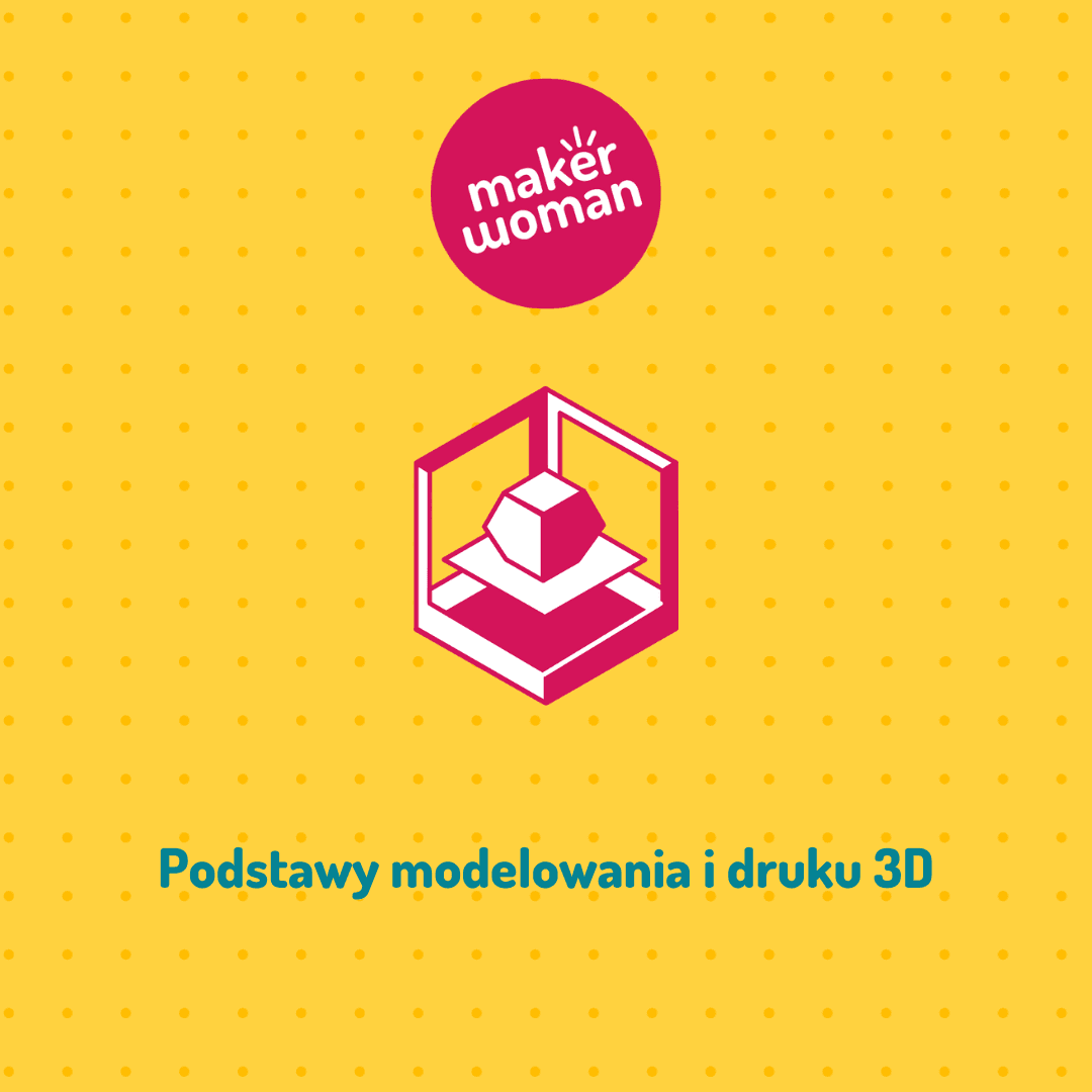 Maker Woman - Podstawy modelowania i druku 3D